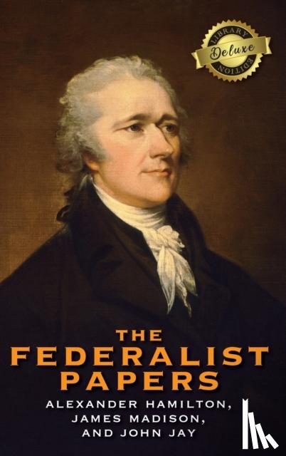 Hamilton, Alexander, Madison, James, Jay, John - The Federalist Papers (Deluxe Library Edition) (Annotated)