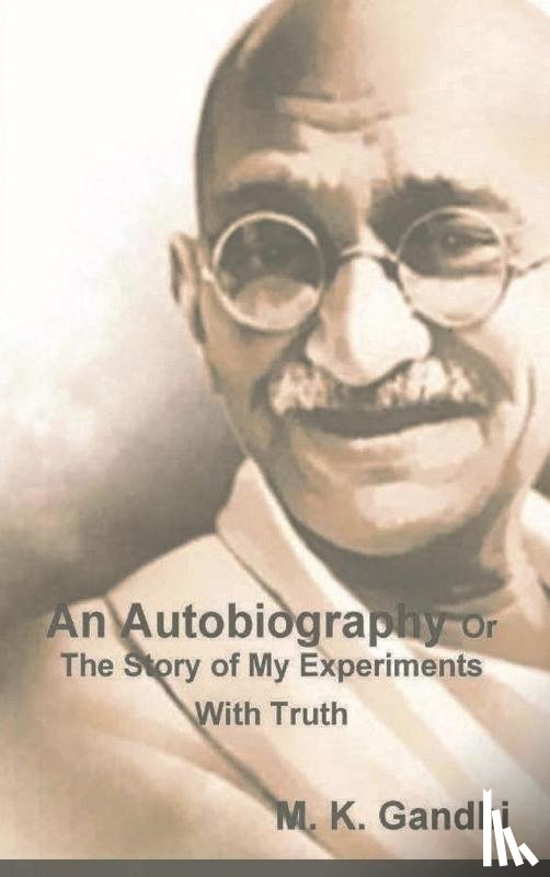 Gandhi, M K - An Autobiography Or The Story of My Experiments With Truth