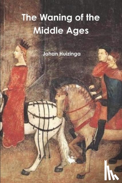 Huizinga, Johan - The Waning of the Middle Ages