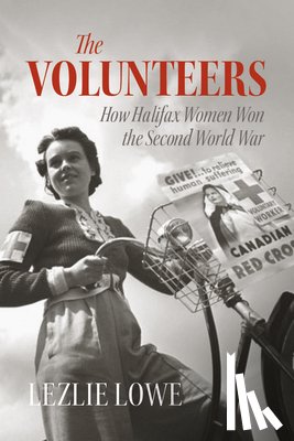 Lowe, Lezlie - The Volunteers: How Halifax Women Won the Second World War