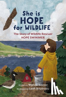 Baxter, Wanda - She Is Hope for Wildlife: The Story of Wildlife Rescuer Hope Swinimer