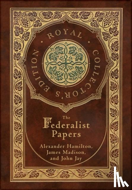Hamilton, Alexander, Madison, James, Jay, John - The Federalist Papers (Royal Collector's Edition) (Annotated) (Case Laminate Hardcover with Jacket)