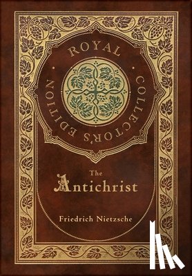Nietzsche, Friedrich Wilhelm - The Antichrist (Royal Collector's Edition) (Annotated) (Case Laminate Hardcover with Jacket)