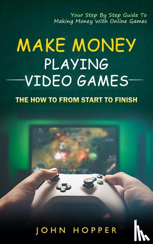 Hopper, John - Make Money Playing Video Games