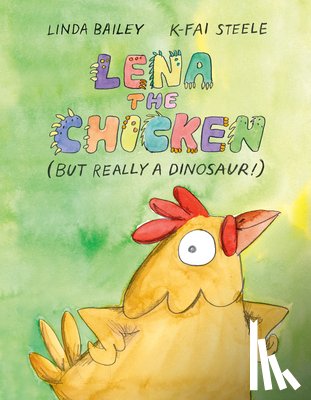 Bailey, Linda, Steele, K-Fai - Lena the Chicken (But Really a Dinosaur )