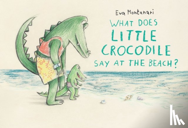 Montanari, Eva - What Does Little Crocodile Say At the Beach?