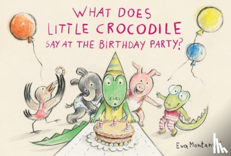 Montanari, Eva - What Does Little Crocodile Say At the Birthday Party?