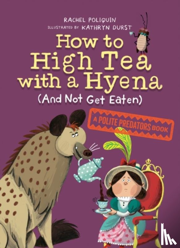 Poliquin, Rachel, Durst, Kathryn - How to High Tea with a Hyena (and Not Get Eaten)