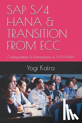 Kalra, Yogi - SAP S/4 Hana & Transition from Ecc: Configurations & Transactions in S/4 HANA