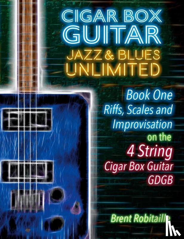 Robitaille, Brent C - Cigar Box Guitar Jazz & Blues Unlimited - Book One 4 String