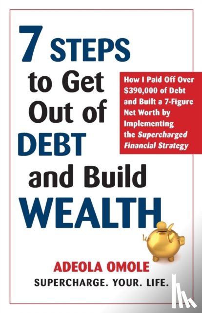 Omole, Adeola - 7 Steps to Get Out of Debt and Build Wealth