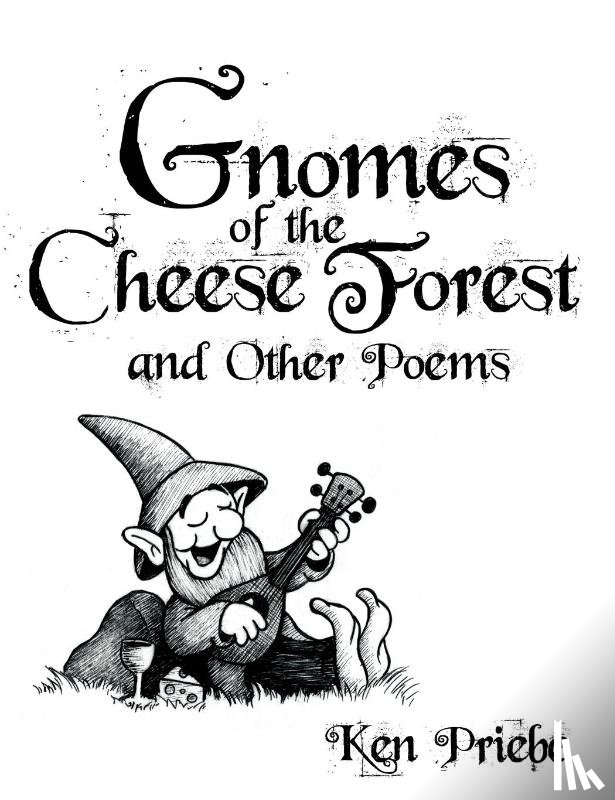 Priebe, Ken - Gnomes of the Cheese Forest and Other Poems