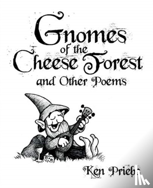 Priebe, Ken - Gnomes of the Cheese Forest and Other Poems
