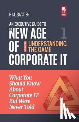 Bastien, R. M. - Understanding the Corporate It Strategy Game: What You Should Know But Were Never Told to Drive Corporate Information Technology Paradigm Shift