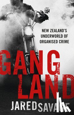 Savage, Jared - Gangland: New Zealand's Underworld of Organised Crime