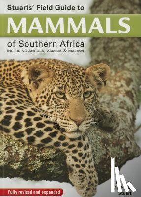 Stuart, Chris, Stuart, Mathilde - Stuarts' Field Guide to Mammals of Southern Africa