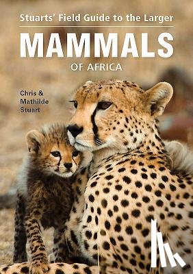 Stuart, Chris, Stuart, Mathilde - Stuarts’ Field Guide to Larger Mammals of Africa