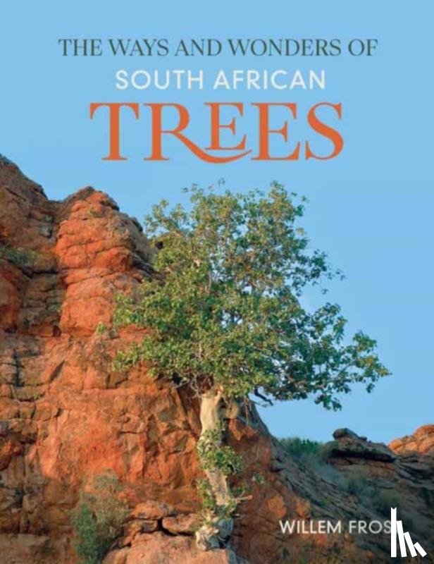 Frost, Willem - The Ways and Wonders of South African Trees
