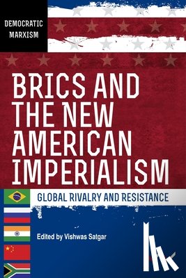 Satgar, Vishwas - Brics and the New American Imperialism: Global Rivalry and Resistance