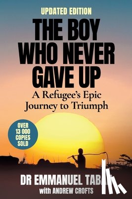 Taban, Emmanuel - THE BOY WHO NEVER GAVE UP - A Refugee's Epic Journey to Triumph
