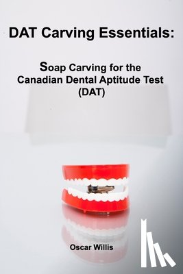 Willis, Oscar - DAT Carving Essentials: Soap Carving for the Canadian Dental Aptitude Test (DAT)