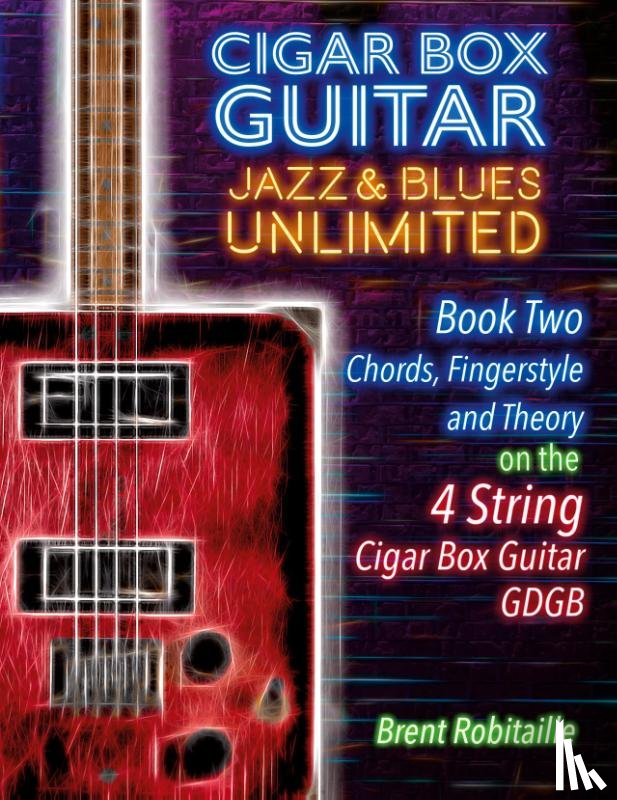 Robitaille, Brent C - Cigar Box Guitar Jazz & Blues Unlimited Book Two 4 String