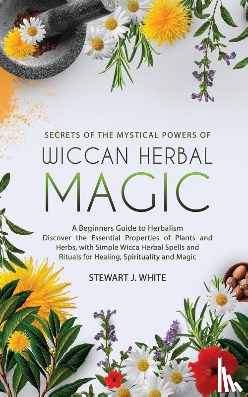 White, Stewart J - Secrets of the Mystical Powers of Wiccan Herbal Magic