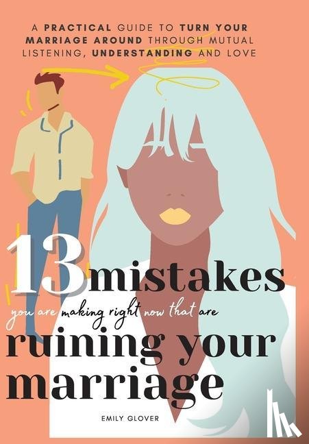 Glover, Emily - 13 Mistakes You Are Making Right Now That Are Ruining Your Marriage