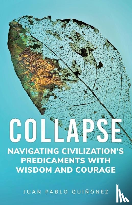 Quiñonez, Juan Pablo - Collapse: Navigating Civilization's Predicaments With Wisdom and Courage