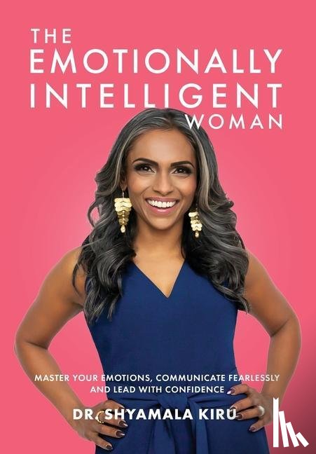 Kiru, Shyamala - The Emotionally Intelligent Woman, Master Your Emotions, Communicate Fearlessly and Lead With Confidence