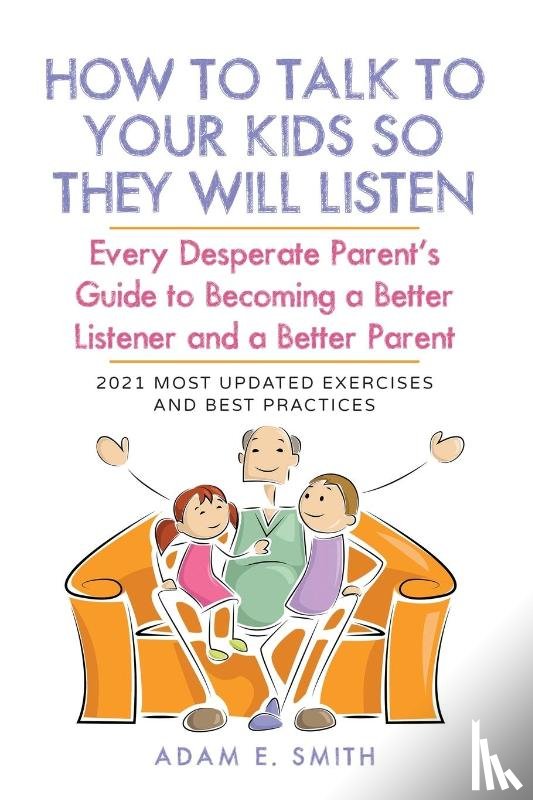 Smith, Adam E. - How to Talk to Your Kids so They Will Listen