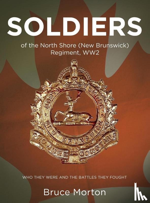 Morton, Bruce - SOLDIERS of the North Shore (New Brunswick) Regiment, WW2