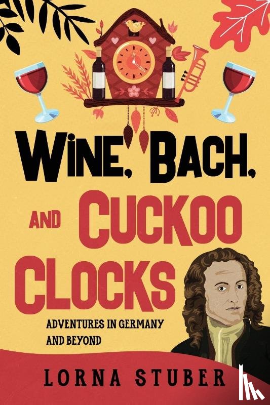 Stuber, Lorna - Wine, Bach, and Cuckoo Clocks