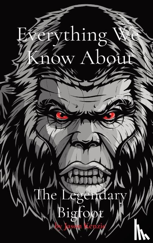 Kenzie, Jason - Everything We Know About The Legendary Bigfoot