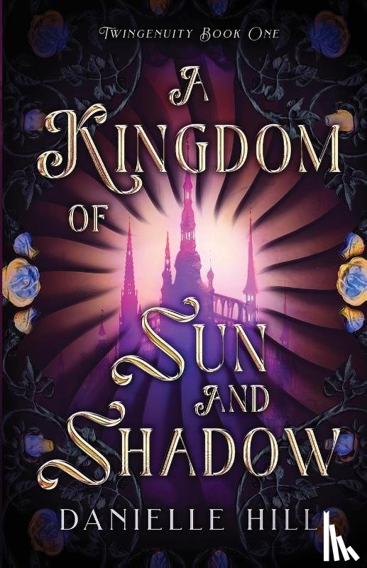 Hill, Danielle M - A Kingdom of Sun and Shadow