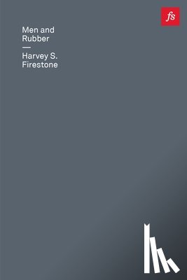 Firestone, Harvey S. - Men and Rubber: The Story of Business