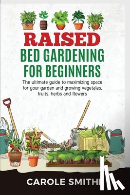Smithe, Carole - RAISED BED GARDENING FOR BEGINNERS