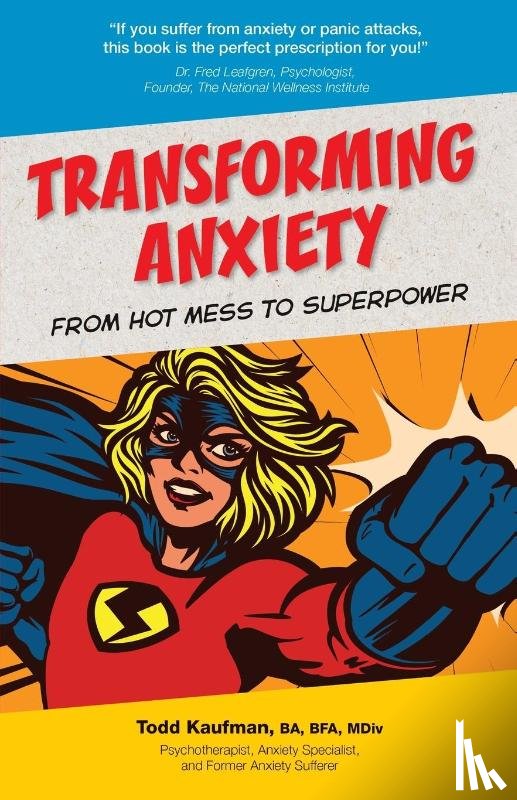 Kaufman, Todd - TRANSFORMING ANXIETY From Hot Mess to Superpower