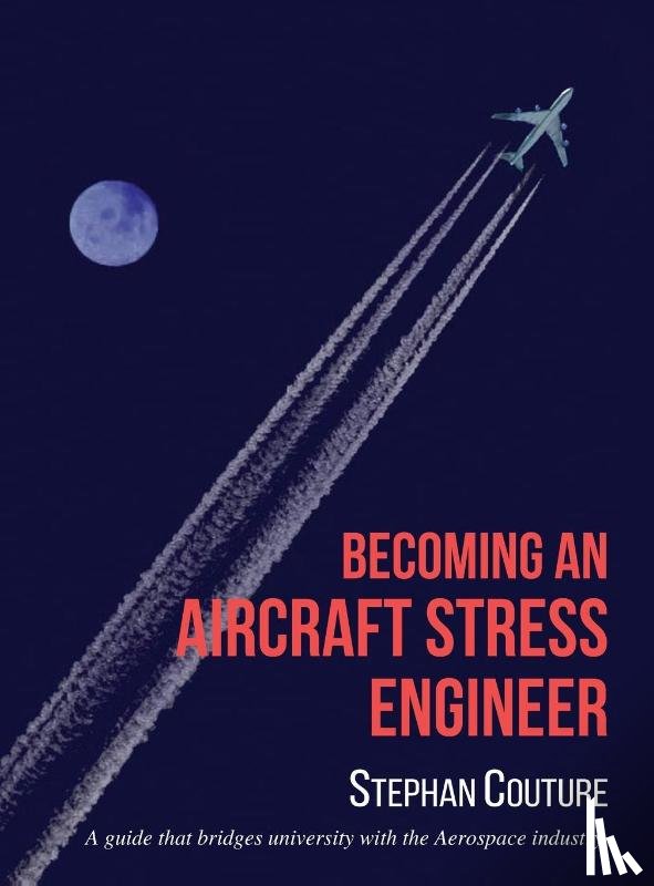 Couture, Stephane - Becoming an Aircraft Stress Engineer - A guide that bridges university with the aerospace industry