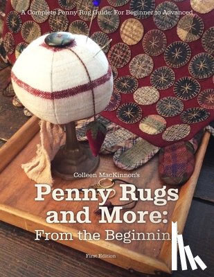 Rempel, Karen - Penny Rugs and More: From the Beginning: A Complete Penny Rug Guide: For Beginner to Advanced