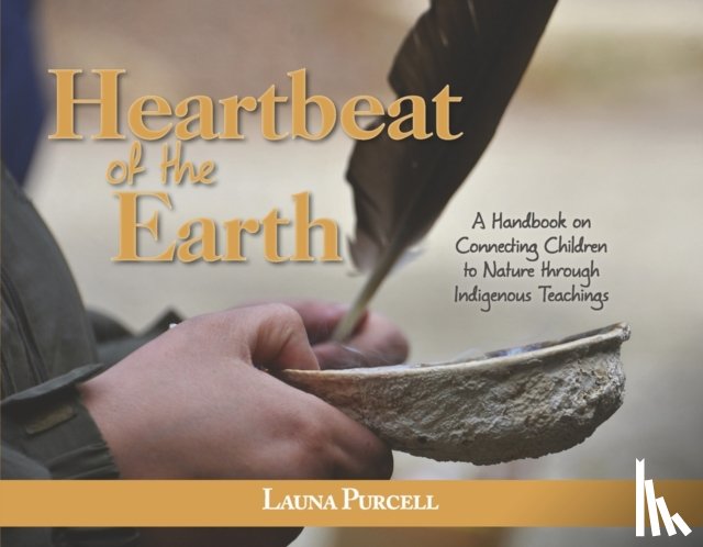 Purcell, Launa - Heartbeat of the Earth: A Handbook on Connecting Children to Nature Through Indigenous Teachings