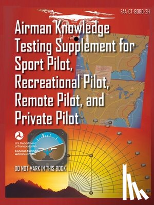 U S Department of Transportation, Federal Aviation Administration (FAA) - Airman Knowledge Testing Supplement for Sport Pilot, Recreational Pilot, Remote (Drone) Pilot, and Private Pilot FAA-CT-8080-2H