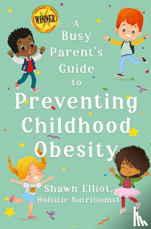 Elliot, Shawn - A Busy Parent's Guide to Preventing Childhood Obesity