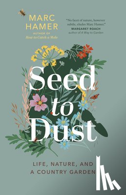 Hamer, Marc - Seed to Dust: Life, Nature, and a Country Garden