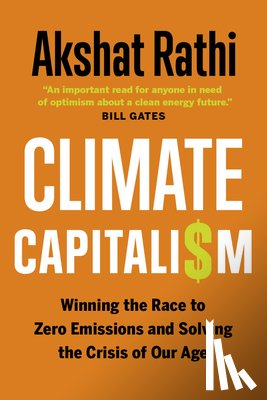 Rathi, Akshat - Climate Capitalism: Winning the Race to Zero Emissions and Solving the Crisis of Our Age