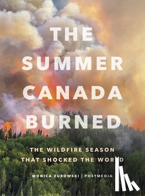 Zurowski, Monica - The Summer Canada Burned: The Wildfire Season That Shocked the World
