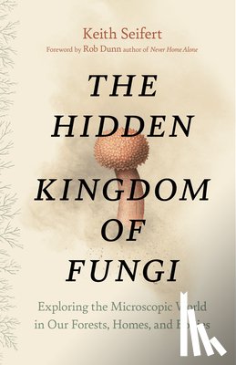 Seifert, Keith - The Hidden Kingdom of Fungi