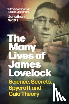 Watts, Jonathan - The Many Lives of James Lovelock: Science, Secrets, Spycraft and Gaia Theory