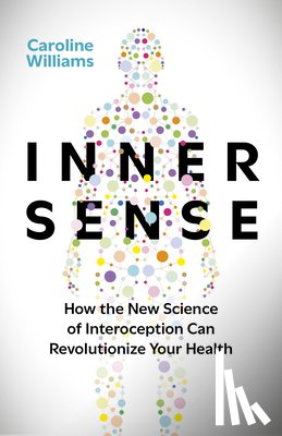 Williams, Caroline - Inner Sense: How the New Science of Interoception Can Revolutionize Your Health