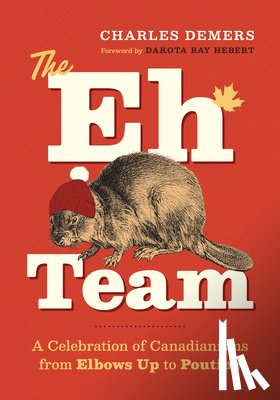 DeMers, Charles - The Eh Team: A Celebration of Canadianisms from Elbows Up to Poutine